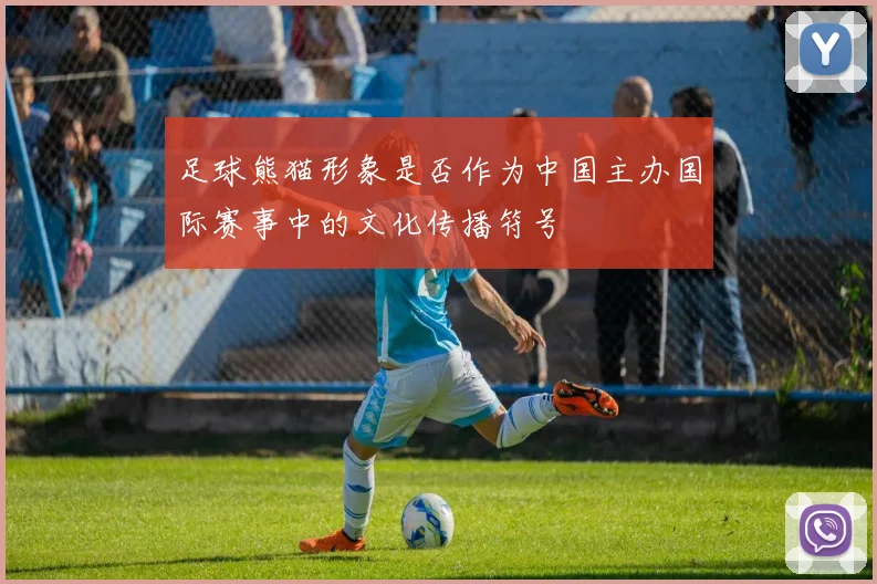 足球熊猫形象是否作为中国主办国际赛事中的文化传播符号