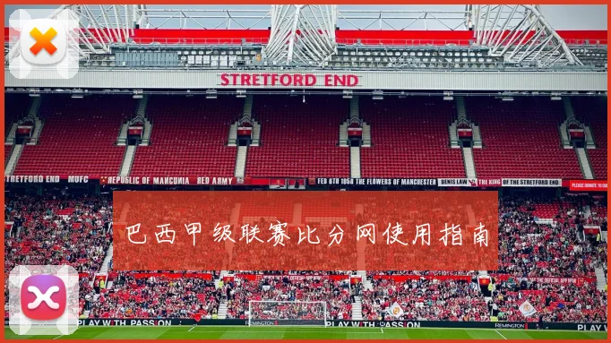 巴西甲级联赛比分网使用指南