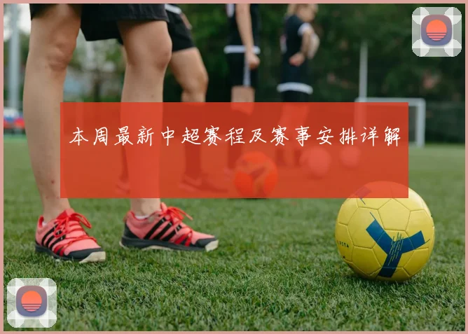 本周最新中超赛程及赛事安排详解
